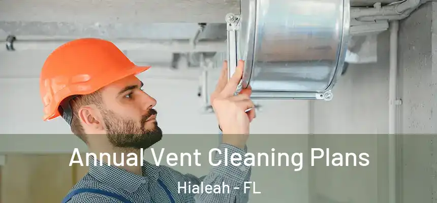 Annual Vent Cleaning Plans Hialeah - FL