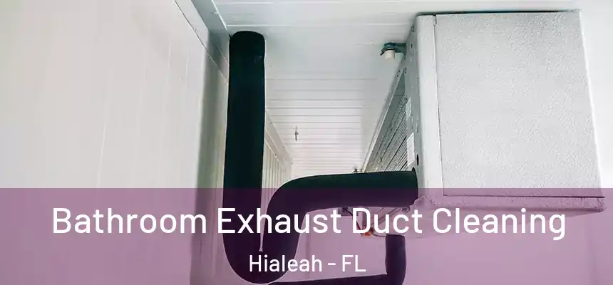  Bathroom Exhaust Duct Cleaning Hialeah - FL