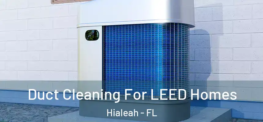  Duct Cleaning For LEED Homes Hialeah - FL
