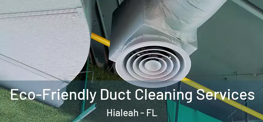 Eco-Friendly Duct Cleaning Services Hialeah - FL