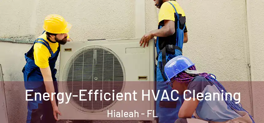  Energy-Efficient HVAC Cleaning Hialeah - FL