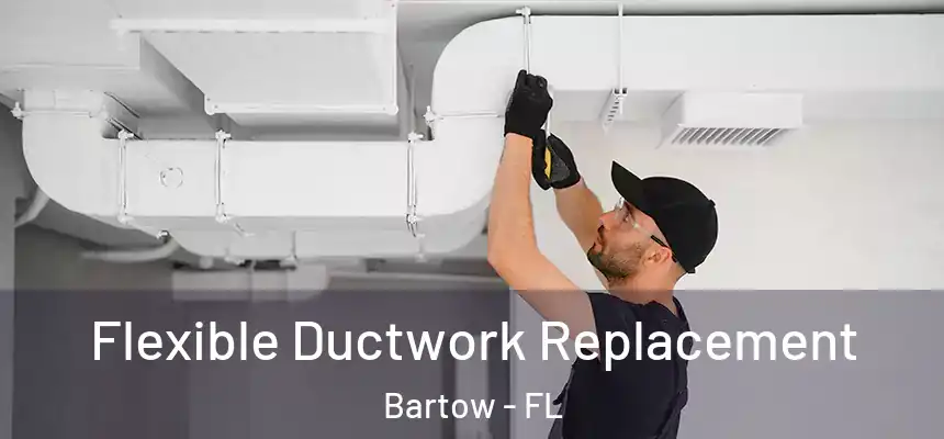 Flexible Ductwork Replacement Bartow - FL