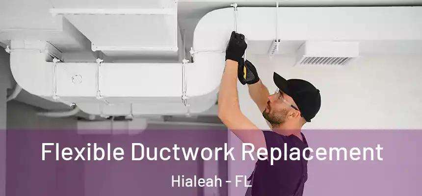  Flexible Ductwork Replacement Hialeah - FL