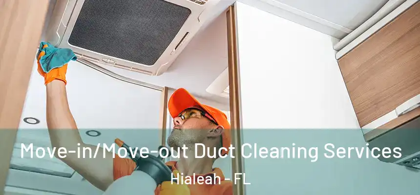  Move-in/Move-out Duct Cleaning Services Hialeah - FL