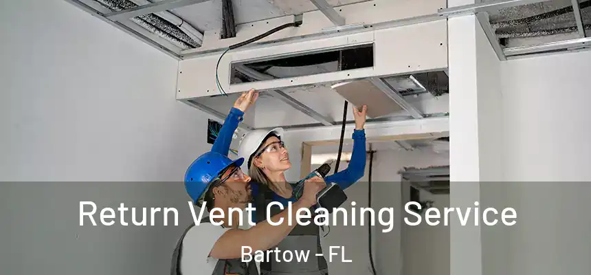 Return Vent Cleaning Service Bartow - FL