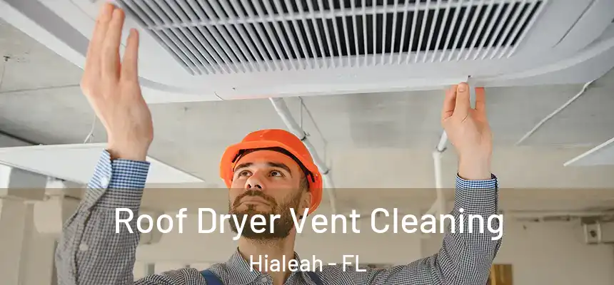  Roof Dryer Vent Cleaning Hialeah - FL