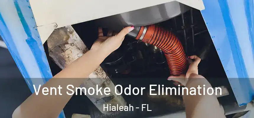 Vent Smoke Odor Elimination Hialeah - FL